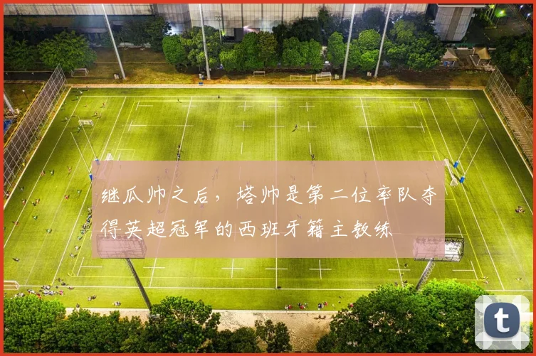 继瓜帅之后，塔帅是第二位率队夺得英超冠军的西班牙籍主教练